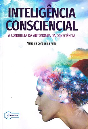 Inteligência Consciencial - A Conquista da Autonomia da Consciência