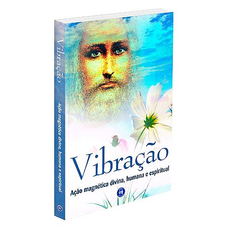 Vibração: Ação Magnética Divina, Humana e Espiritual