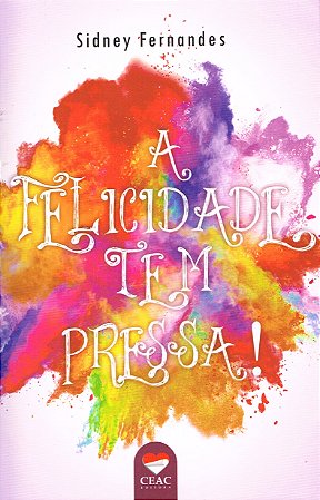 A Felicidade tem Pressa!