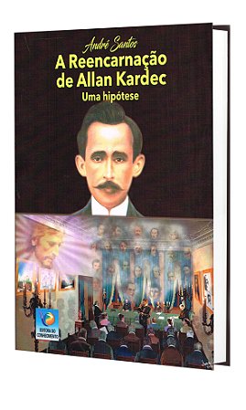 A Reencarnação de Allan Kardec - Uma Hipótese