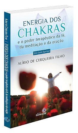 Energia dos Chakras e o Poder Terapêutico da Fé, da Meditação e da Oração