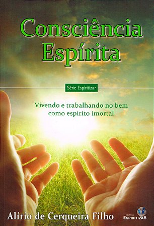 Consciência Espírita: Vivendo e Trabalhando no Bem Como Espírito Imortal
