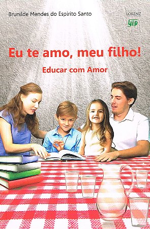 Eu Te Amo, Meu Filho! - Educar Com Amor