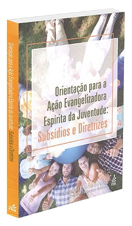 Orientação para a Ação Evangelizadora Espírita da Juventude: Subsídios e Diretrizes