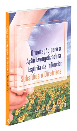 Orientação para a Ação Evangelizadora Espírita da Infância: Subsídios e Diretrizes