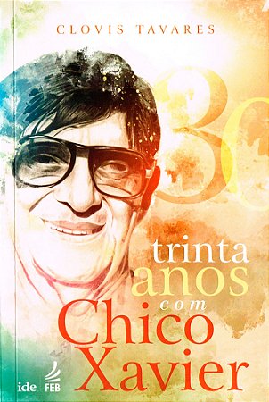 Trinta Anos com Chico Xavier