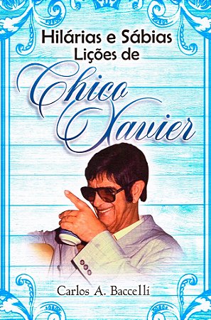 Hilárias e Sábias Lições de Chico Xavier