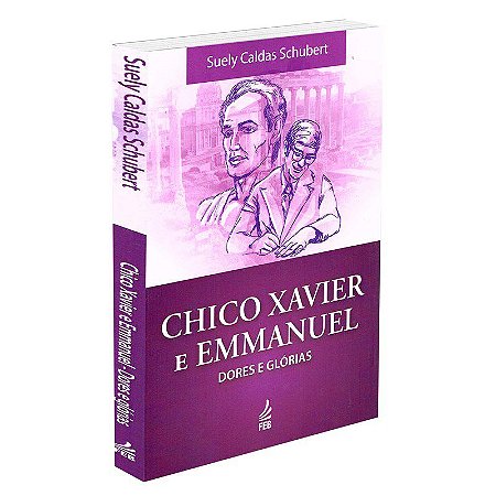 Chico Xavier e Emmanuel: Dores e Glórias