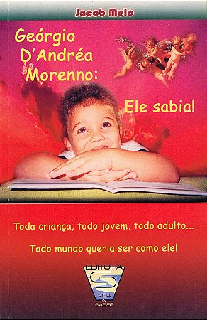 Georgio D'Andrea Morenno: Ele Sabia ! Toda criança, todo jovem, todo adulto... todo mundo queria ser