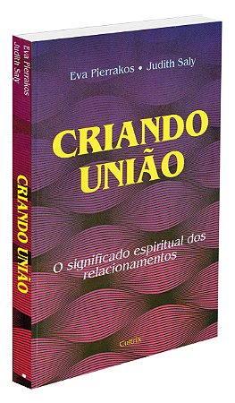 Criando União - O Significado Espiritual dos Relacionamentos