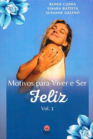 Motivos Para Viver e Ser Feliz - Vol. 1