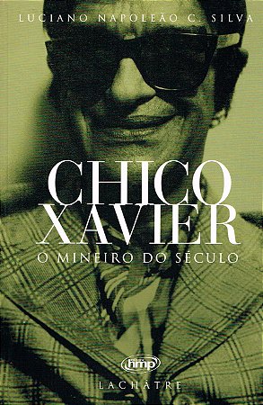 Chico Xavier O Mineiro do Seculo