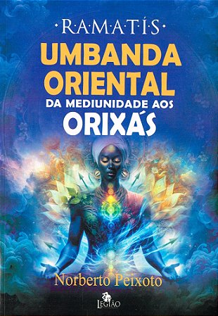 Umbanda Oriental - Da Mediunidade aos Orixás