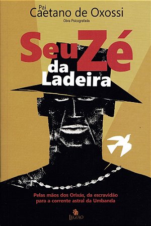 Seu Zé da Ladeira: Pelas Mãos dos Orixás, da Escravidão para a Corrente Astral da Umbanda