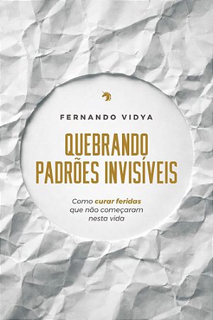 Quebrando Padrões Invisíveis - Como Curar Feridas que não Começaram nesta Vida