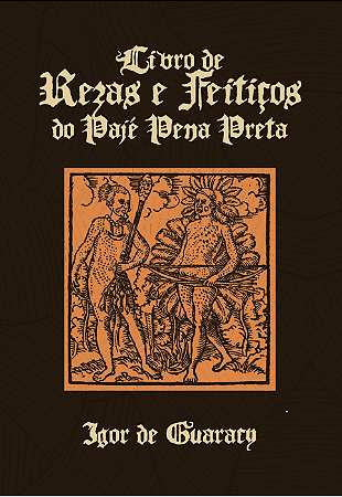 Livro de Rezas e Feitiços do Pajé Pena Preta
