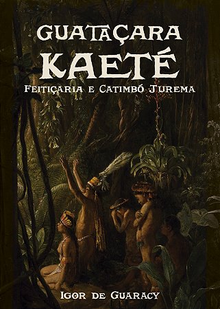 GUATAÇARA KAETÉ - Feitiçaria e Catimbó Jurema