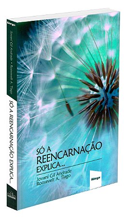 Só a Reencarnação Explica