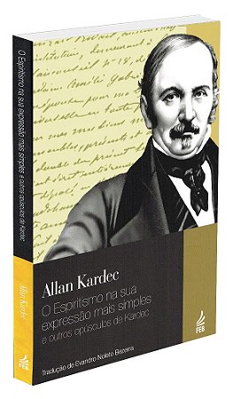 O Espiritismo na sua Expressão Mais Simples e outros Opúsculos de Kardec