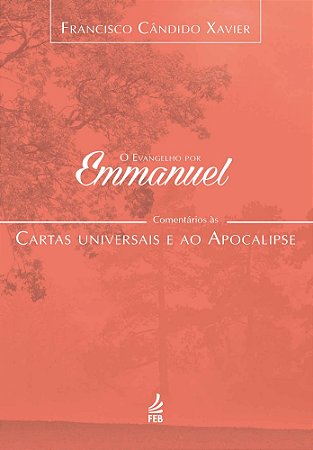 O Evangelho Por Emmanuel  - Comentários às Cartas Universais e ao Apocalipse