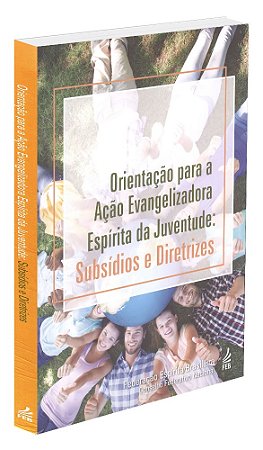 Orientação para a Ação Evangelizadora Espírita da Juventude: Subsídios e Diretrizes
