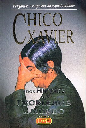 Chico Xavier - Dos Hippies aos Problemas do Mundo