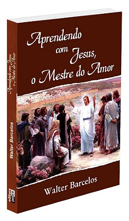 Aprendendo com Jesus, o Mestre do Amor