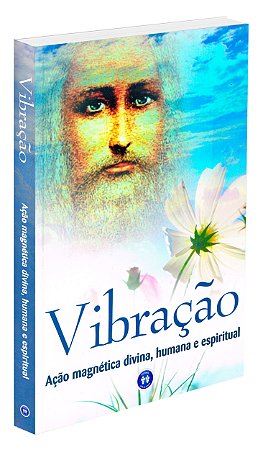 Vibração: Ação Magnética Divina, Humana e Espiritual