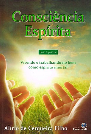 Consciência Espírita: Vivendo e Trabalhando no Bem Como Espírito Imortal
