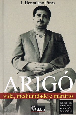 Arigó vida, mediunidade e martírio