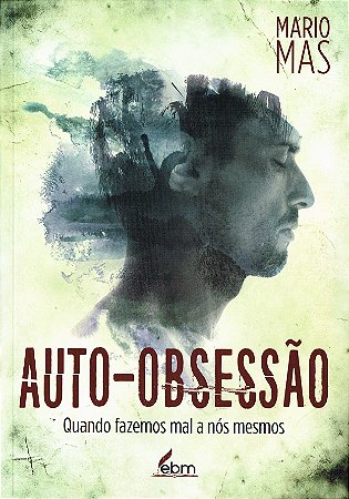 Auto-Obsessão - Quando Fazemos Mal á nós Mesmos