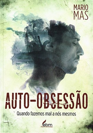 Auto-Obsessão - Quando Fazemos Mal á nós Mesmos
