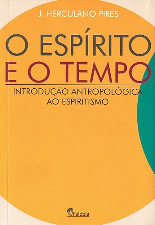 O Espírito e o Tempo - Introdução Antropológica ao Espiritismo