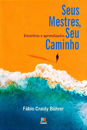 Seus Mestres, Seu Caminho - Encontros e Aprendizados