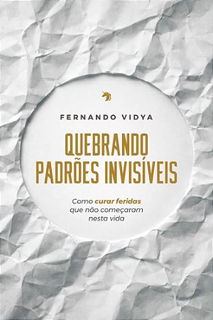 Quebrando Padrões Invisíveis - Como Curar Feridas que não Começaram nesta Vida