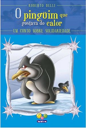 Livro O Pinguim Que Gostava De Calor Um Conto Sobre Solidariedade - Roberto Belli