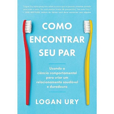Como encontrar seu par: Usando a ciencia comportamental para criar um relacionamento saudavel e duradouro
