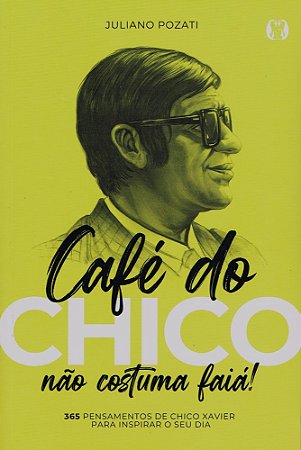 Café do Chico não Costuma Faiá! - 365 Pensamentos de Chico Xavier para Inspirar o seu Dia