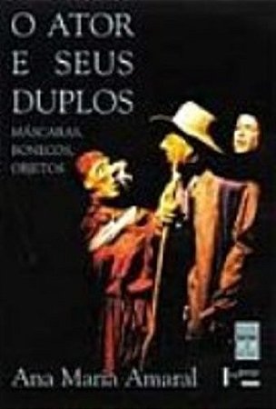 Ator e Seus Duplos, o - Mascaras, Bonecos e Objetos