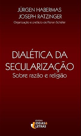 Dialetica da Secularizacao: sobre Razao e Religiao