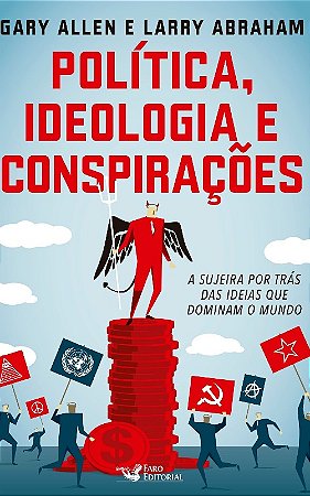 Politica, Ideologia e Conspiracoes - a Sujeira por Tras das Ideias Que Domi