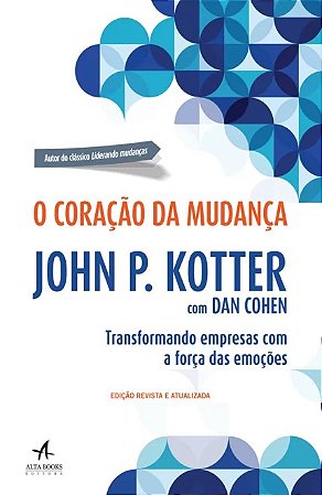 Coracao da Mudanca, o - Transformando Empresas com a Forca das Emocoes