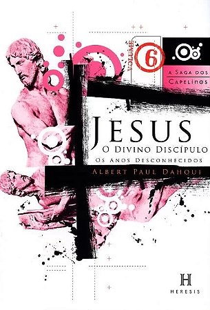 Jesus, o Divino Discipulo-vol Vi Saga dos Capelinos, A