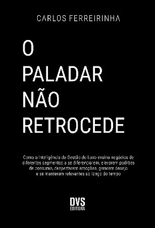 Paladar Nao Retrocede, O: Como a Inteligencia da Gestao do Luxo Ensina Nego
