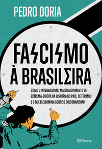 Fascismo a Brasileira: Como o Integralismo, Maior Movimento de Extrema-dire