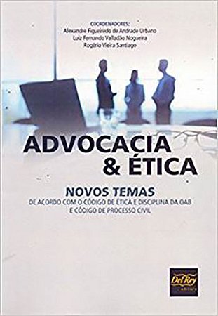 Advocacia e Etica Novos Temas de Acordo com o Codigo de Etica e Disciplina