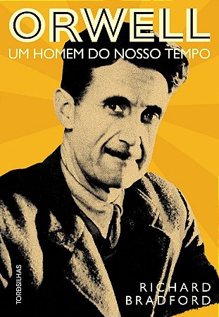 Orwell: Um Homem do Nosso Tempo
