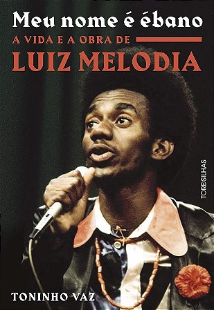 Meu Nome e Ebano: a Vida e a Obra de Luiz Melodia