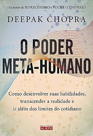 Poder Meta-humano, O: Como Desenvolver Suas Habilidades, Transcender a Real
