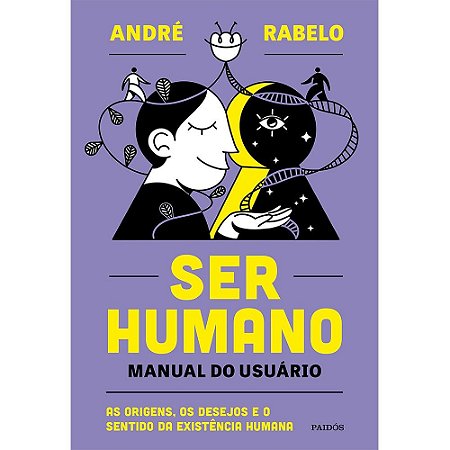 Ser Humano: Manual do Usuario - as Origens, os Desejos e o Sentido da Exist